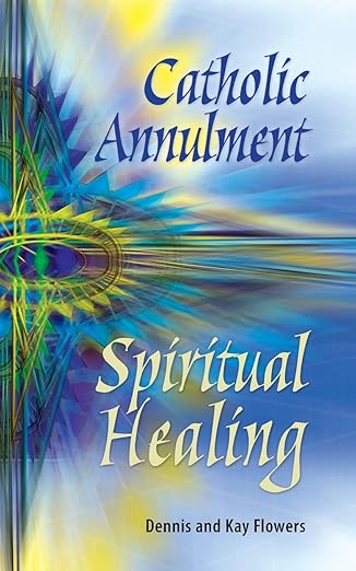Book Review: Catholic Annulment, Spiritual Healing by Dennis and Kay Flowers
