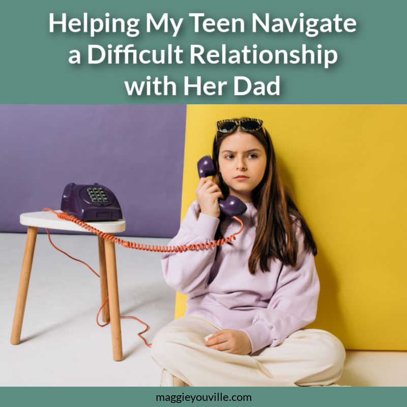 Helping My Teen Navigate a Difficult Relationship with Her Dad